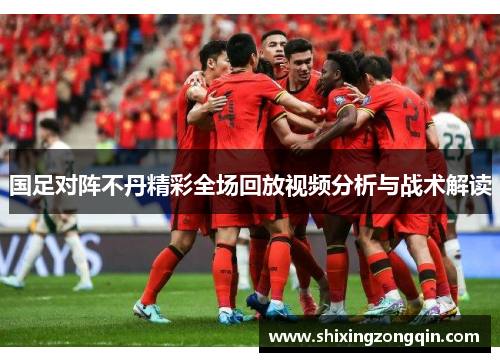 国足对阵不丹精彩全场回放视频分析与战术解读