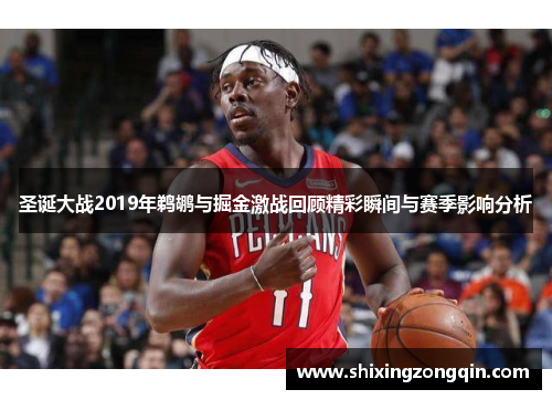 圣诞大战2019年鹈鹕与掘金激战回顾精彩瞬间与赛季影响分析