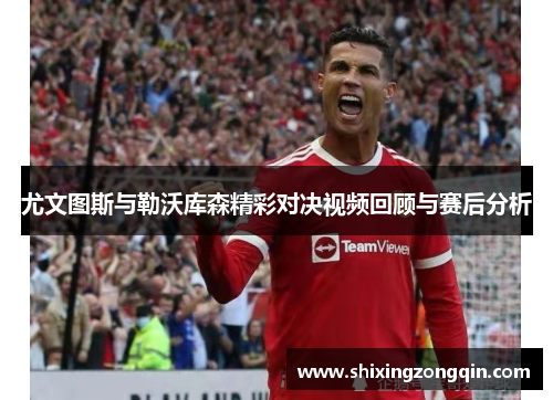 尤文图斯与勒沃库森精彩对决视频回顾与赛后分析 尤文图斯与勒沃库森精彩对决视频回顾与赛后分析