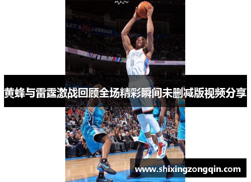 黄蜂与雷霆激战回顾全场精彩瞬间未删减版视频分享 黄蜂与雷霆激战回顾全场精彩瞬间未删减版视频分享